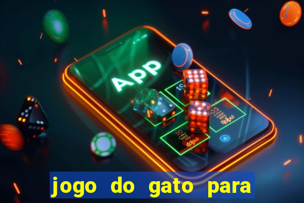 jogo do gato para ganhar dinheiro